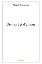 Couverture du livre « De mort et d'amour » de Marneux Maude aux éditions Edilivre
