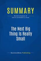 Couverture du livre « Summary: the next big thing is really small - review and analysis of uldrich and newberry's book » de  aux éditions Business Book Summaries