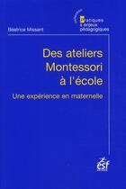 Couverture du livre « Des ateliers Montessori à l'école ; une expérience en maternelle » de Missant Beatrice aux éditions Esf