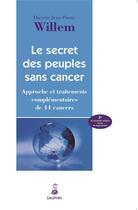 Couverture du livre « Le secret des peuples sans cancer ; approche et traitements complémentaires de 44 cancers » de Jean-Pierre Willem aux éditions Dauphin