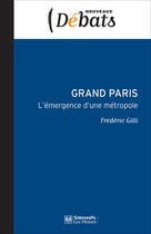 Couverture du livre « Grand Paris ; l'émergence d'une métropole » de Frederic Gilli aux éditions Presses De Sciences Po