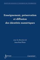 Couverture du livre « Enseignement, Preservation Et Diffusion Des Identites Numeriques (Traite Des Sciences Et Techniques » de Pinte Jean-Paul aux éditions Hermes Science Publications