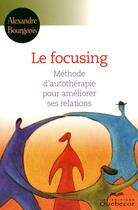Couverture du livre « Le focusing ; méthode d'autothérapie pour améliorer ses relations » de Alexandre Bourgeois aux éditions Quebecor