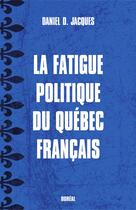 Couverture du livre « La fatigue politique du Québéc Français » de Daniel D. Jacques aux éditions Editions Boreal