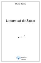 Couverture du livre « Le combat de Sissie » de Kanza Divine aux éditions Edilivre-aparis