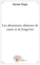 Couverture du livre « Les alicaments, aliments de santé et de longévité » de Denise Filippi aux éditions Edilivre