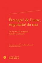 Couverture du livre « Étrangeté de l'autre, singularité du moi ; les figures du marginal dans les littératures » de  aux éditions Classiques Garnier