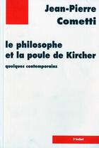 Couverture du livre « Le philosophe et la poule de Kircher quelques contemporains » de Jean-Pierre Cometti aux éditions Eclat