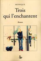 Couverture du livre « Trois qui l'enchantent » de Monique Cailloux aux éditions Petit Vehicule
