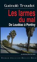 Couverture du livre « Les larmes du mal ; de Loudéac à Pontivy » de Guenole Troudet aux éditions Astoure