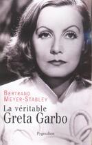 Couverture du livre « La Véritable Greta Garbo » de Bertrand Meyer-Stabley aux éditions Pygmalion