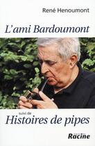 Couverture du livre « L'ami Bardoumont ; histoire de pipes » de Rene Henoumont aux éditions Editions Racine