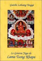 Couverture du livre « Le gourou yoga de lama tsong khapa » de Gueshe Lobsang Tengy aux éditions Vajra Yogini
