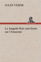 Couverture du livre « La jangada huit cent lieues sur l'amazone - la jangada huit cent lieues sur l amazone » de Jules Verne aux éditions Tredition