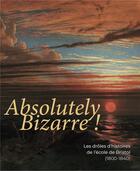 Couverture du livre « Absolutely bizarre ! les drôles d'histoires de l'école de Bristol (1800-1840) » de Musee Des Beaux-Arts De Bordeaux aux éditions Snoeck Gent