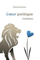 Couverture du livre « Coeur politique - l'initiation » de Bartsch Wilfried aux éditions Librinova