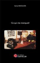 Couverture du livre « Ce qui me manquait » de Asma Maoulida aux éditions Chapitre.com