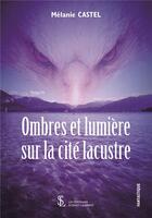 Couverture du livre « Ombres et lumiere sur la cite lacustre » de Castel Melanie aux éditions Sydney Laurent