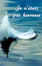 Couverture du livre « Je n'étais pas heureuse » de Priscillia Cristovao aux éditions Le Lys Bleu