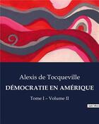 Couverture du livre « DÉMOCRATIE EN AMÉRIQUE : Tome I - Volume II » de Alexis De Tocqueville aux éditions Culturea