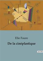 Couverture du livre « De la cinéplastique » de Elie Faure aux éditions Shs Editions
