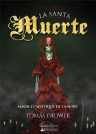 Couverture du livre « La santa muerte ; magie et mystique de la mort » de Tomas Prower aux éditions Chronos Arenam