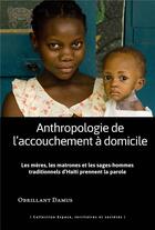 Couverture du livre « Anthropologie de l'accouchement à domicile : les mères, les matrones et les sages-hommes traditionnels d'Haïti prennent la parole » de Obrillant Damus aux éditions Pu Antilles