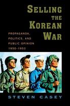 Couverture du livre « Selling the Korean War: Propaganda, Politics, and Public Opinion in th » de Casey Steven aux éditions Oxford University Press Usa