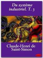 Couverture du livre « Du système industriel t.3 » de Claude-Henri De Saint-Simon aux éditions Ebookslib