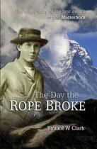 Couverture du livre « The day the rope broke : the tragic story of the first ascent of the Matterhorn » de Ronald W Clark aux éditions Cordee