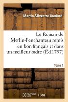 Couverture du livre « Le roman de merlin-l'enchanteur remis en bon francais et dans un meilleur ordre. tome 1 (ed.1797) » de  aux éditions Hachette Bnf