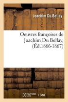 Couverture du livre « Oeuvres francoises de joachim du bellay, (ed.1866-1867) » de Joachim Du Bellay aux éditions Hachette Bnf