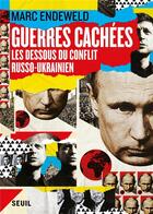 Couverture du livre « Guerres cachées : les dessous du conflit russo-ukrainien » de Marc Endeweld aux éditions Seuil