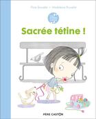 Couverture du livre « Sacrée tétine ! » de Madeleine Brunelet et Flore Brunelet aux éditions Pere Castor
