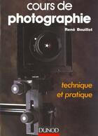 Couverture du livre « Cours De Photographie ; Technique Et Pratique » de Rene Bouillot aux éditions Dunod