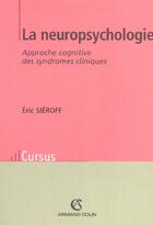 Couverture du livre « La Neuropsychologie ; Approche Cognitive Des Syndromes Cliniques » de Eric Sieroff aux éditions Armand Colin