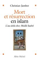 Couverture du livre « Mort et résurrection en Islam ; l'au-delà chez Mullâ Sadrâ » de Christian Jambet aux éditions Albin Michel