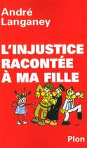 Couverture du livre « L'Injustice Racontee A Ma Fille » de Andre Langaney aux éditions Plon