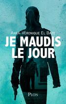 Couverture du livre « Je maudis le jour » de Veronique El Baze aux éditions Plon