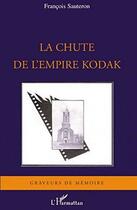 Couverture du livre « La chute de l'empire Kodak » de Francois Sauteron aux éditions L'harmattan