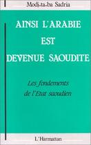 Couverture du livre « Ainsi l'Arabie est devenue saoudite ; les fondements de l'Etat saoudien » de Modj-Ta-Ba Sadria aux éditions Editions L'harmattan