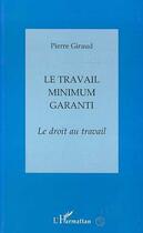 Couverture du livre « LE TRAVAIL MINIMUM GARANTI : Le droit au travail » de Pierre Giraud aux éditions Editions L'harmattan