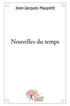 Couverture du livre « Nouvelles du temps » de Jean-Jacques Maupeti aux éditions Edilivre