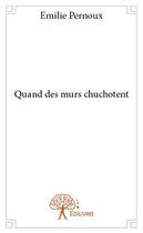 Couverture du livre « Quand des murs chuchotent » de Emilie Pernoux aux éditions Edilivre