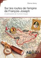 Couverture du livre « Sur les routes de l'empire de François-Joseph ; un palimpseste de l'Autriche-Hongrie » de Etienne Henry aux éditions Publibook