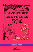 Couverture du livre « L'aventure des frères Pathé ; du coq au saphir » de Paul Charbon aux éditions L'harmattan