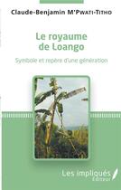 Couverture du livre « Le royaume de Loango ; symbole et repère d'une génération » de Claude-Benjamin M'Pwati-Titho aux éditions Les Impliques