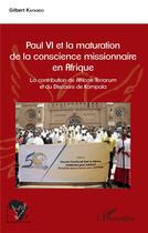 Couverture du livre « Paul VI et la maturation de la conscience missionnaire en Afrique ; la contribution de Africae Terrarum et du Discours de Kampala » de Gilbert Kafando aux éditions L'harmattan