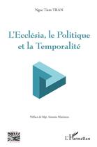 Couverture du livre « L'ecclésia, le politique et la temporalité » de Ngoc Tiem Tran aux éditions L'harmattan