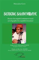 Couverture du livre « Serigne saam mbaye - parcours d'un mujahid (combattant de la foi) ou la biographie d'un mujaddid (re » de Mamadou Gaye aux éditions L'harmattan